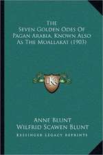 The Seven Golden Odes Of Pagan Arabia, Known Also As The Moallakat (1903)