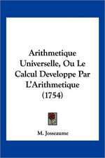 Arithmetique Universelle, Ou Le Calcul Developpe Par L'Arithmetique (1754)