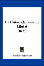 De Historia Jansenismi, Libri 6 (1695)