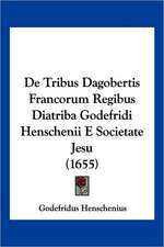 De Tribus Dagobertis Francorum Regibus Diatriba Godefridi Henschenii E Societate Jesu (1655)