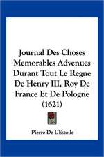 Journal Des Choses Memorables Advenues Durant Tout Le Regne De Henry III, Roy De France Et De Pologne (1621)