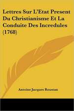 Lettres Sur L'Etat Present Du Christianisme Et La Conduite Des Incredules (1768)