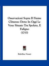 Osservazioni Sopra Il Fiume Clitunno Detto In Oggi Le Vene Situato Tra Spoleto, E Fuligno (1753)