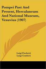 Pompei Past And Present, Herculaneum And National Museum, Vesuvius (1907)