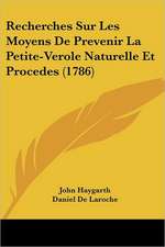 Recherches Sur Les Moyens De Prevenir La Petite-Verole Naturelle Et Procedes (1786)