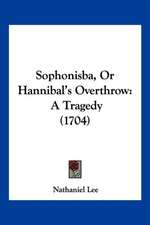 Sophonisba, Or Hannibal's Overthrow