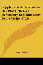 Supplement Au Necrologe Des Plus Cellebres Defenseurs Et Confesseurs De La Verite (1763)