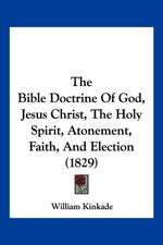 The Bible Doctrine Of God, Jesus Christ, The Holy Spirit, Atonement, Faith, And Election (1829)