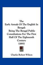 The Early Annals Of The English In Bengal