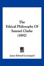 The Ethical Philosophy Of Samuel Clarke (1892)