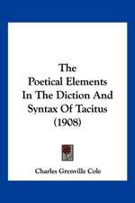 The Poetical Elements In The Diction And Syntax Of Tacitus (1908)