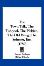 The Town Talk, The Fishpool, The Plebian, The Old Whig, The Spinster, Etc. (1789)