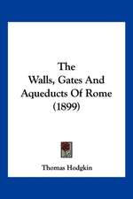 The Walls, Gates And Aqueducts Of Rome (1899)