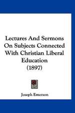 Lectures And Sermons On Subjects Connected With Christian Liberal Education (1897)