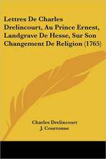 Lettres De Charles Drelincourt, Au Prince Ernest, Landgrave De Hesse, Sur Son Changement De Religion (1765)