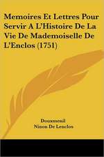 Memoires Et Lettres Pour Servir A L'Histoire De La Vie De Mademoiselle De L'Enclos (1751)