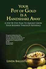 Your Pot of Gold Is a Handshake Away: A Step by Step Plan to Quickly Grow Your Business Through Referrals