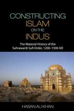 Constructing Islam on the Indus: The Material History of the Suhrawardi Sufi Order, 1200–1500 AD