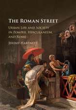 The Roman Street: Urban Life and Society in Pompeii, Herculaneum, and Rome