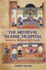 The Medieval Islamic Hospital: Medicine, Religion, and Charity