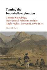 Taming the Imperial Imagination: Colonial Knowledge, International Relations, and the Anglo-Afghan Encounter, 1808–1878