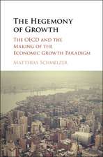 The Hegemony of Growth: The OECD and the Making of the Economic Growth Paradigm