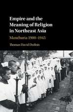 Empire and the Meaning of Religion in Northeast Asia: Manchuria 1900–1945