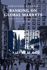 Banking on Global Markets: Deutsche Bank and the United States, 1870 to the Present