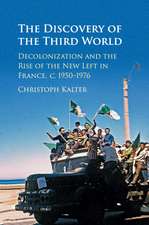 The Discovery of the Third World: Decolonization and the Rise of the New Left in France, c.1950–1976