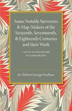 Some Notable Surveyors and Map-Makers of the Sixteenth, Seventeenth, and Eighteenth Centuries and their Work: A Study in the History of Cartography