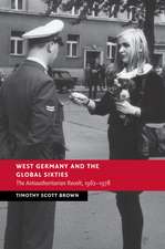 West Germany and the Global Sixties: The Anti-Authoritarian Revolt, 1962–1978