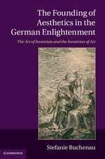 The Founding of Aesthetics in the German Enlightenment: The Art of Invention and the Invention of Art