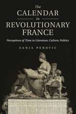 The Calendar in Revolutionary France: Perceptions of Time in Literature, Culture, Politics