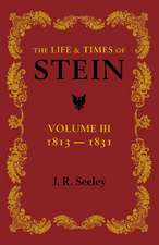 The Life and Times of Stein: Volume 3: Or, Germany and Prussia in the Napoleonic Age