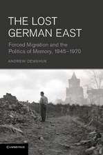 The Lost German East: Forced Migration and the Politics of Memory, 1945–1970