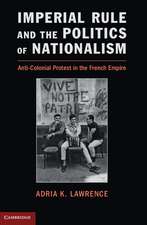 Imperial Rule and the Politics of Nationalism: Anti-Colonial Protest in the French Empire