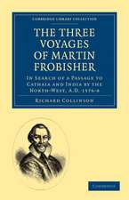 The Three Voyages of Martin Frobisher: In Search of a Passage to Cathaia and India by the North-West, A.D. 1576–8