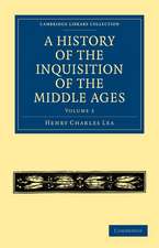 A History of the Inquisition of the Middle Ages: Volume 3