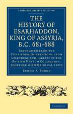 The History of Esarhaddon (Son of Sennacherib) King of Assyria, B.C. 681–688: Translated from the Cuneiform Inscriptions upon Cylinders and Tablets in the British Museum Collection, Together with Original Texts