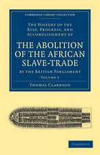 The History of the Rise, Progress, and Accomplishment of the Abolition of the African Slave-Trade by the British Parliament