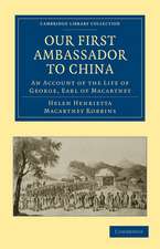 Our First Ambassador to China: An Account of the Life of George, Earl of Macartney, with Extracts from His Letters, and the Narrative of His Experiences in China, as Told by Himself, 1737–1806