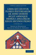 Rogeri de Wendover Liber qui Dicitur Flores Historiarum ab Anno Domini MCLIV annoque Henrici Anglorum Regis Secundi Primo 3 Volume Set: The Flowers of History by Roger of Wendover from the Year of Our Lord 1154