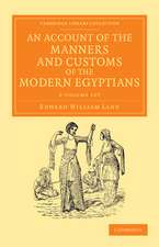 An Account of the Manners and Customs of the Modern Egyptians 2 Volume Set: Written in Egypt during the Years 1833, –34, and –35, Partly from Notes Made during a Former Visit to that Country in the Years 1825, –26, –27 and –28