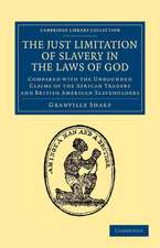 The Just Limitation of Slavery in the Laws of God: Compared with the Unbounded Claims of the African Traders and British American Slaveholders