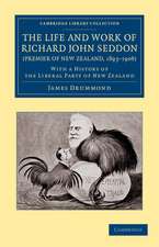 The Life and Work of Richard John Seddon (Premier of New Zealand, 1893–1906): With a History of the Liberal Party of New Zealand