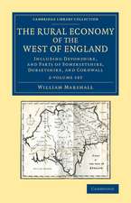 The Rural Economy of the West of England 2 Volume Set: Including Devonshire, and Parts of Somersetshire, Dorsetshire, and Cornwall