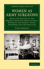 Women as Army Surgeons: Being the History of the Women's Hospital Corps in Paris, Wimereux and Endell Street, September 1914–October 1919