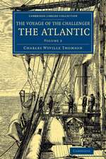 Voyage of the Challenger: The Atlantic: A Preliminary Account of the General Results of the Exploring Voyage of HMS Challenger during the Year 1873 and the Early Part of the Year 1876