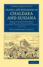 Travels and Researches in Chaldaea and Susiana: With an Account of Excavations at Warka, the ‘Erech' of Nimrod, and Shúsh, ‘Shushan the Palace' of Esther, in 1849–52