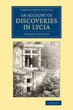 An Account of Discoveries in Lycia: Being a Journal Kept during a Second Excursion in Asia Minor